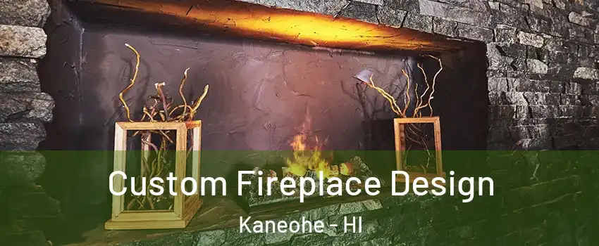 Custom Fireplace Design Kaneohe - HI