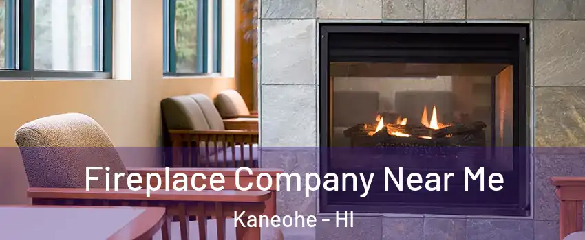  Fireplace Company Near Me Kaneohe - HI