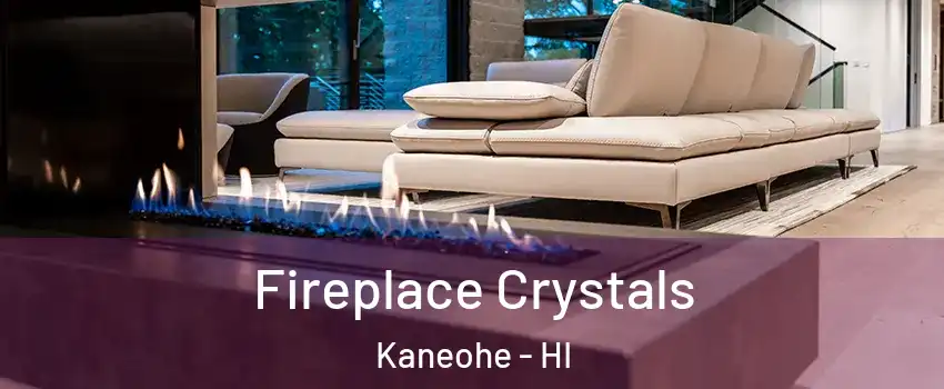  Fireplace Crystals Kaneohe - HI