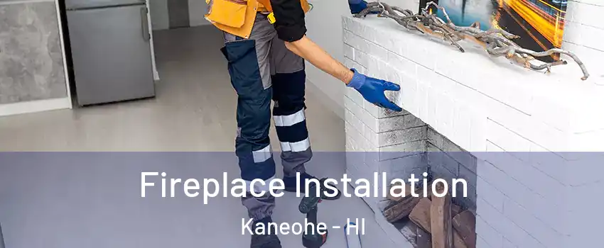  Fireplace Installation Kaneohe - HI