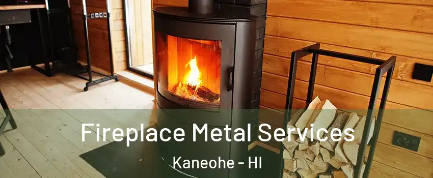  Fireplace Metal Services Kaneohe - HI