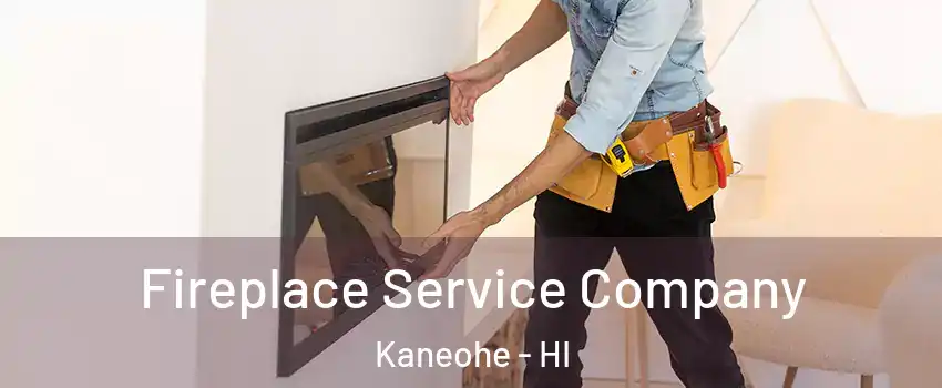  Fireplace Service Company Kaneohe - HI