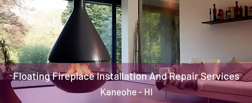 Floating Fireplace Installation And Repair Services Kaneohe - HI
