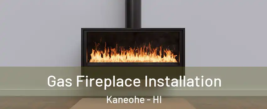  Gas Fireplace Installation Kaneohe - HI