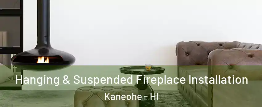  Hanging & Suspended Fireplace Installation Kaneohe - HI