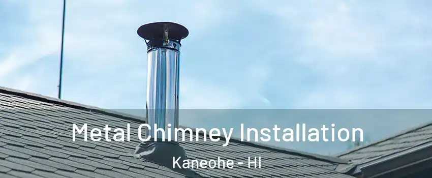 Metal Chimney Installation Kaneohe - HI