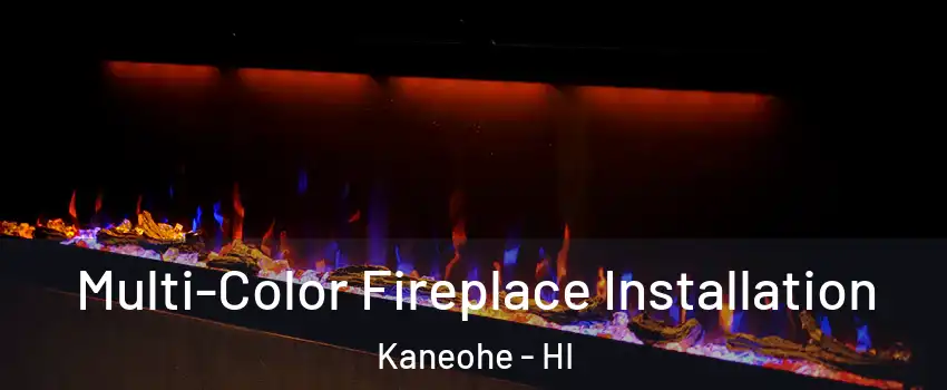  Multi-Color Fireplace Installation Kaneohe - HI
