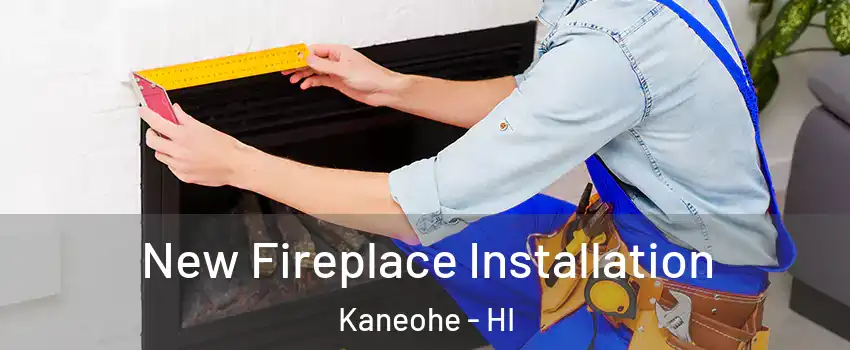  New Fireplace Installation Kaneohe - HI