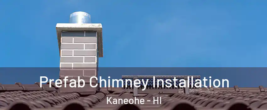 Prefab Chimney Installation Kaneohe - HI