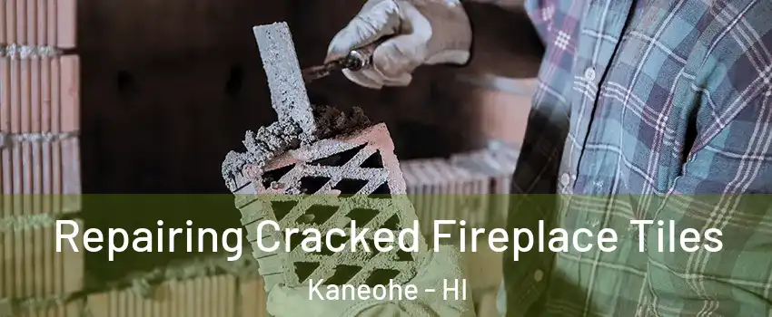  Repairing Cracked Fireplace Tiles Kaneohe - HI