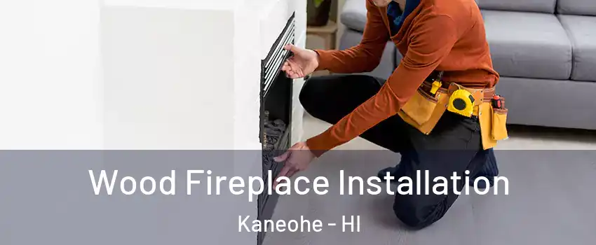  Wood Fireplace Installation Kaneohe - HI